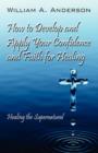 Image for How to Develop and Apply Your Confidence and Faith for Healing : Healing the Supernatural