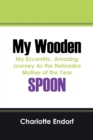 Image for My Wooden Spoon : My Eccentric, Amazing Journey as the Nebraska Mother of the Year