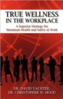 Image for True Wellness in the Workplace : A Superior Strategy for Maximum Health and Safety at Work