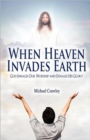 Image for When Heaven Invades Earth : God Inhales Our Worship and Exhales His Glory