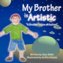 Image for My Brother is Artistic : &quot;A Brother&#39;s View of Autism&quot;