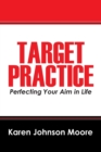 Image for Target Practice : Perfecting Your Aim in Life