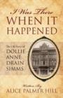 Image for I Was There When It Happened : The Life Story of Dollie Anne Drain SIMMs