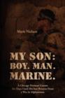 Image for My Son : Boy. Man. Marine.: A Chicago Fireman Counts the Days Until His Son Returns From Deployment in Afghanistan