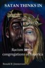 Image for Satan Thinks in Black &amp; White : Racism in the Congregations of America