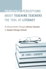 Image for Principals&#39; Perceptions about Teaching Teachers the Tool of Literacy : As Demonstrated Through Literacy Coaches in Sample Chicago Schools