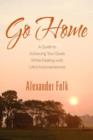 Image for Go Home : A Guide to Achieving Your Goals While Dealing with Life&#39;s Inconveniences