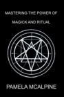 Image for Mastering the Power of Magick and Ritual : A Complete Guide to Mastering the Art of Magick