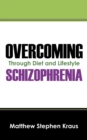 Image for Overcoming Schizophrenia : Through Diet and Lifestyle
