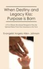 Image for When Destiny and Legacy Kiss : Purpose is Born: A Five-Minute Devotional Designed to Pass the Spiritual Baton From One Generation to the Next