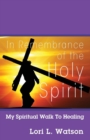 Image for In Remembrance of the Holy Spirit : My Spiritual Walk to Healing