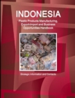 Image for Indonesia Plastic Products Manufacturing, Export-Import and Business Opportunities Handbook- Strategic Information and Contacts