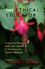 Image for The Ethical Educator : Integrating Ethics within the Context of Teaching and Teacher Research