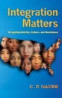Image for Integration Matters : Navigating Identity, Culture, and Resistance
