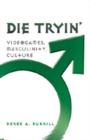 Image for Die Tryin’ : Videogames, Masculinity, Culture