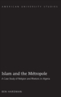 Image for Islam and the Metropole : A Case Study of Religion and Rhetoric in Algeria