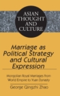 Image for Marriage as Political Strategy and Cultural Expression : Mongolian Royal Marriages from World Empire to Yuan Dynasty