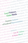 Image for Local Violence, Global Media : Feminist Analyses of Gendered Representations