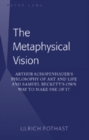 Image for The Metaphysical Vision : Arthur Schopenhauer&#39;s Philosophy of Art and Life and Samuel Beckett&#39;s Own Way to Make Use of It