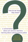 Image for «How Do We Know They Know?» : A conversation about pre-service teachers learning about culture and social justice