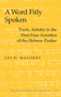 Image for A Word Fitly Spoken : Poetic Artistry in the First Four Acrostics of the Hebrew Psalter