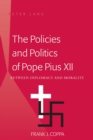 Image for The Policies and Politics of Pope Pius XII : Between Diplomacy and Morality