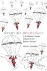 Image for Branding Democracy : U.S. Regime Change in Post-Soviet Eastern Europe