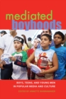 Image for Mediated Boyhoods : Boys, Teens, and Young Men in Popular Media and Culture