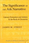 Image for The Significance of the Ark Narrative : Literary Formation and Artistry in the Book of Chronicles