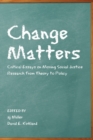Image for Change Matters : Critical Essays on Moving Social Justice Research from Theory to Policy