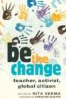 Image for be the change : teacher, activist, global citizen