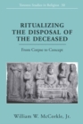 Image for Ritualizing the Disposal of the Deceased : From Corpse to Concept