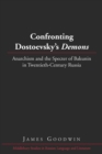 Image for Confronting Dostoevsky&#39;s demons  : anarchism and the specter of Bakunin in twentieth-century Russia