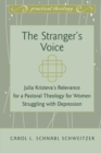 Image for The Stranger’s Voice : Julia Kristeva’s Relevance for a Pastoral Theology for Women Struggling with Depression