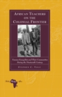 Image for African Teachers on the Colonial Frontier : Tswana Evangelists and Their Communities During the Nineteenth Century