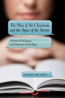 Image for The Place of the Classroom and the Space of the Screen : Relational Pedagogy and Internet Technology