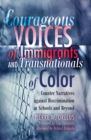 Image for Courageous Voices of Immigrants and Transnationals of Color : Counter Narratives against Discrimination in Schools and Beyond- Foreword by Zeus Leonardo- Afterword by Richard Delgado