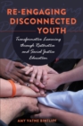 Image for Re-engaging Disconnected Youth : Transformative Learning through Restorative and Social Justice Education
