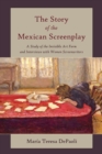 Image for The Story of the Mexican Screenplay : A Study of the Invisible Art Form and Interviews with Women Screenwriters