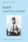 Image for Rudolf. Crown Prince and Rebel : Translation of the New and Revised Edition, «Kronprinz Rudolf. Ein Leben» (Amalthea, 2005)