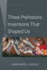 Image for Three Prehistoric Inventions That Shaped Us