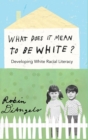 Image for What Does It Mean to Be White? : Developing White Racial Literacy