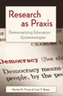Image for Research as Praxis : Democratizing Education Epistemologies
