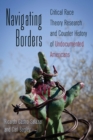 Image for Navigating Borders : Critical Race Theory Research and Counter History of Undocumented Americans
