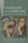 Image for Loud Sounds from the Holy Land : Short Fiction by Palestinian Women- Edited and Translated by Jamal Assadi- With Assistance from Martha Moody