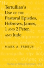 Image for Tertullian’s Use of the Pastoral Epistles, Hebrews, James, 1 and 2 Peter, and Jude
