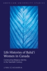 Image for Life Histories of Baha&#39;i Women in Canada : Constructing Religious Identity in the Twentieth Century