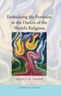 Image for Embodying the feminine in the dances of the world&#39;s religions