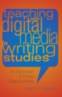 Image for Teaching with Digital Media in Writing Studies : An Exploration of Ethical Responsibilities