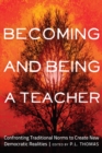 Image for Becoming and Being a Teacher : Confronting Traditional Norms to Create New Democratic Realities